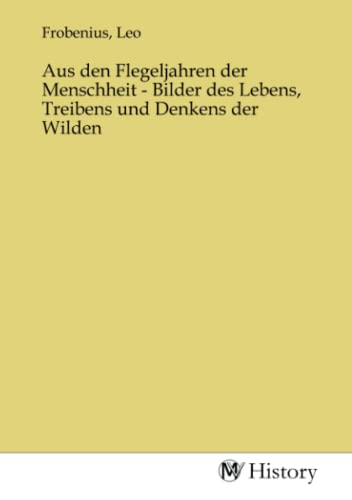 Imagen de archivo de Aus den Flegeljahren der Menschheit - Bilder des Lebens, Treibens und Denkens der Wilden a la venta por BuchWeltWeit Ludwig Meier e.K.