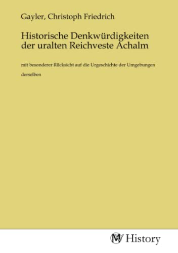 Imagen de archivo de Historische Denkwrdigkeiten der uralten Reichveste Achalm a la venta por BuchWeltWeit Ludwig Meier e.K.
