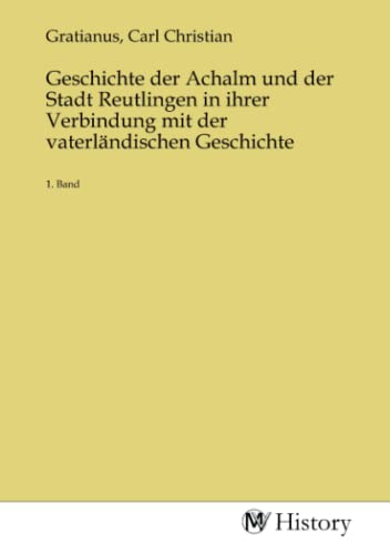 Beispielbild fr Geschichte der Achalm und der Stadt Reutlingen in ihrer Verbindung mit der vaterlndischen Geschichte zum Verkauf von BuchWeltWeit Ludwig Meier e.K.