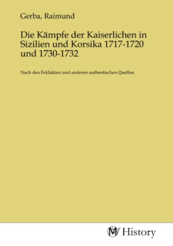 Beispielbild fr Die Kmpfe der Kaiserlichen in Sizilien und Korsika 1717-1720 und 1730-1732 zum Verkauf von BuchWeltWeit Ludwig Meier e.K.