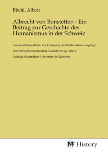 Beispielbild fr Albrecht von Bonstetten - Ein Beitrag zur Geschichte des Humanismus in der Schweiz : Inaugural-Dissertation zur Erlangung der Doktorwrde vorgelegt der hohen philosophischen Fakultt der kgl. bayer. Ludwig-Maximilians-Universitt in Mnchen. DE zum Verkauf von Smartbuy