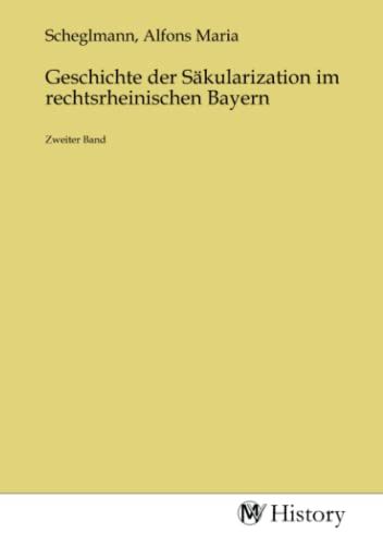 Imagen de archivo de Geschichte der Skularization im rechtsrheinischen Bayern a la venta por BuchWeltWeit Ludwig Meier e.K.