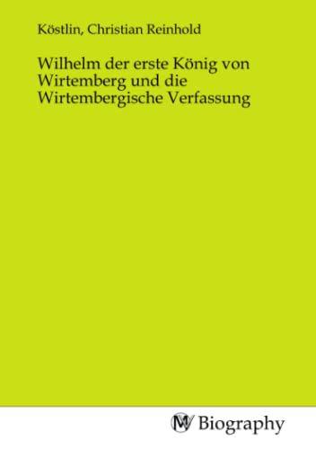 Stock image for Wilhelm der erste Knig von Wirtemberg und die Wirtembergische Verfassung for sale by BuchWeltWeit Ludwig Meier e.K.