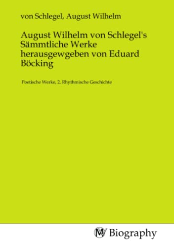 Stock image for August Wilhelm von Schlegel's Smmtliche Werke herausgewgeben von Eduard Bcking : Poetische Werke, 2. Rhythmische Geschichte for sale by AHA-BUCH GmbH