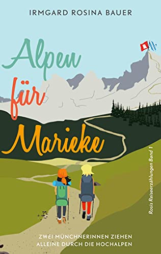 Beispielbild fr Alpen fr Marieke: Zwei Mnchnerinnen ziehen alleine durch die Hochalpen (Rosis Reiseerzhlungen) zum Verkauf von medimops