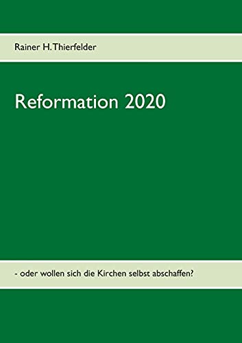 9783754308141: Reformation 2020: - oder wollen aich die Kirchen selbst abschaffen? (German Edition)