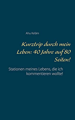 Stock image for Kurztrip durch mein Leben: 40 Jahre auf 80 Seiten!: Stationen meines Lebens, die ich kommentieren wollte! (German Edition) for sale by Lucky's Textbooks