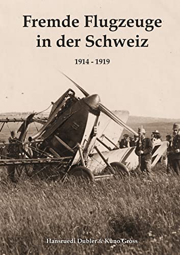 9783754311240: Fremde Flugzeuge in der Schweiz 1914 - 1919: Landungen und Abstrze in der Zeit des Ersten Weltkriegs