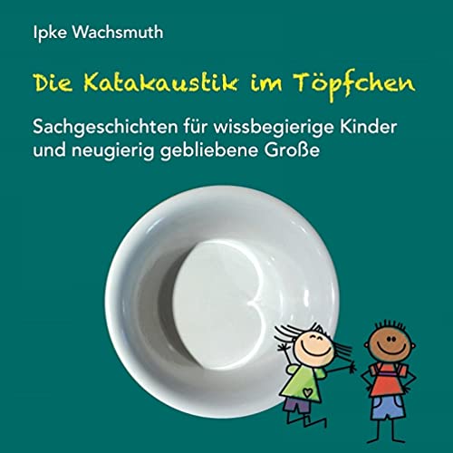 Beispielbild fr Die Katakaustik im Tpfchen: Sachgeschichten fr wissbegierige Kinder und neugierig gebliebene Groe zum Verkauf von medimops