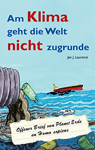 Beispielbild fr Am Klima geht die Welt nicht zugrunde: Offener Brief von Planet Erde an Homo sapiens (German Edition) zum Verkauf von Lucky's Textbooks