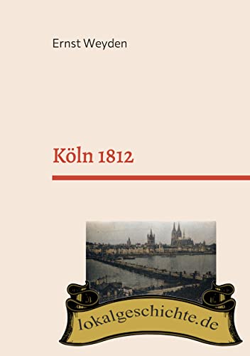 Imagen de archivo de Kln 1812: Basierend auf dem Buch "Kln am Rhein vor 50 Jahren" (1862) (German Edition) a la venta por Lucky's Textbooks