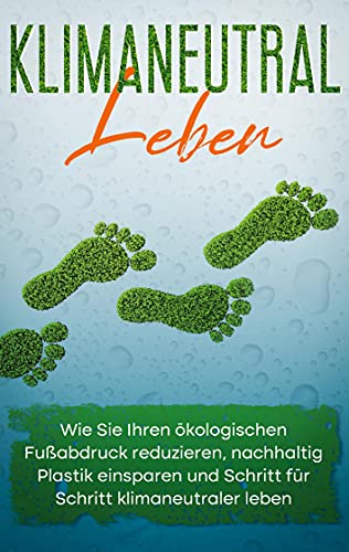 Stock image for Klimaneutral leben: Wie Sie Ihren kologischen Fuabdruck reduzieren, nachhaltig Plastik einsparen und Schritt fr Schritt klimaneutraler leben for sale by Blackwell's