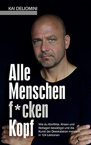 9783754325384: Alle Menschen f*cken Kopf!: Wie du Konflikte, Krisen und Notlagen bewltigst und die Kunst der Deeskalation meisterst in 124 Lektionen (German Edition)