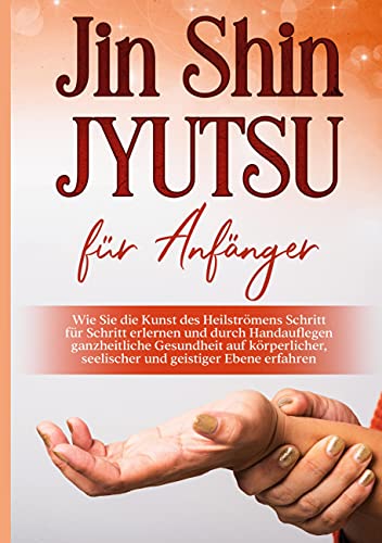 Beispielbild fr Jin Shin Jyutsu fr Anfnger: Wie Sie die Kunst des Heilstrmens Schritt fr Schritt erlernen und durch Handauflegen ganzheitliche Gesundheit auf krperlicher, seelischer und geistiger Ebene erfahren zum Verkauf von Jasmin Berger