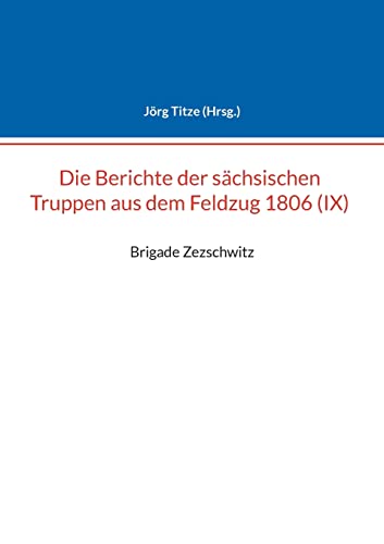 Stock image for Berichte der sächsischen Truppen aus dem Feldzug 1806 (IX):Brigade Zezschwitz for sale by Ria Christie Collections