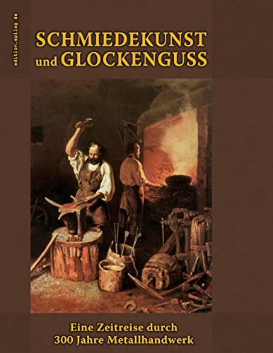 Beispielbild fr Schmiedekunst und Glockenguss: Eine Zeitreise durch 300 Jahre Metallhandwerk (German Edition) zum Verkauf von Lucky's Textbooks