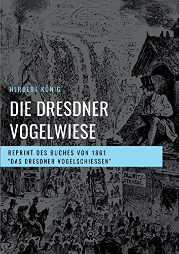 Imagen de archivo de Die Dresdner Vogelwiese: Reprint des Buches von 1861 "Das Dresdner Vogelschieen" (German Edition) a la venta por Lucky's Textbooks
