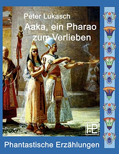 Stock image for Aaka, ein Pharao zum Verlieben: Vier phantastische Geschichten (German Edition) for sale by Lucky's Textbooks