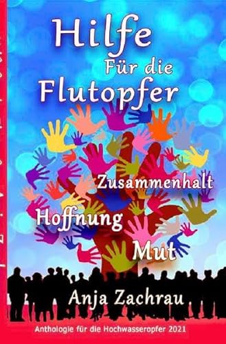 Imagen de archivo de Spendenbuch-Anthologie Kurzgeschichten / Hilfe Fr die Flutopfer - Band 6: Zusammenhalt Hoffnung Mut (Spendenbuch-Anthologie Kurzgeschichten, 6) a la venta por medimops