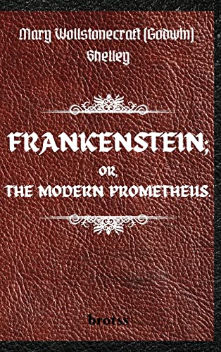 9783755100157: FRANKENSTEIN; OR, THE MODERN PROMETHEUS. by Mary Wollstonecraft (Godwin) Shelley: ( The 1818 Text - The Complete Uncensored Edition - by Mary Shelley ) Hardcover