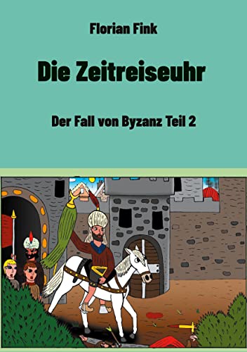 Stock image for Die Zeitreiseuhr: Der Fall von Byzanz Teil 2 (German Edition) for sale by Lucky's Textbooks