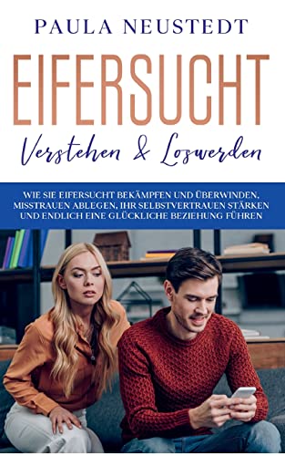 Stock image for Eifersucht verstehen & loswerden: Wie Sie Eifersucht bekmpfen und berwinden, Misstrauen ablegen, Ihr Selbstvertrauen strken und endlich eine glckliche Beziehung fhren (German Edition) for sale by Lucky's Textbooks