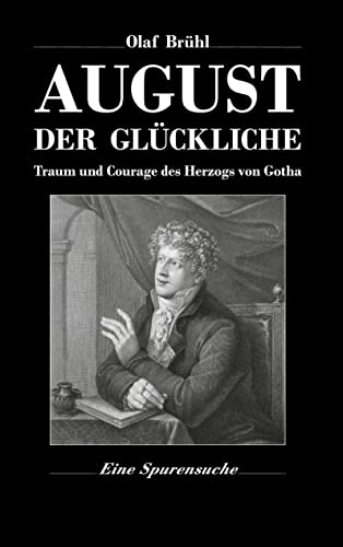 August der Glückliche : Traum und Courage des Herzogs von Gotha - Eine Spurensuche - Olaf Brühl