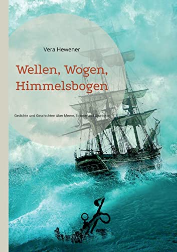 9783755734468: Wellen, Wogen, Himmelsbogen: Gedichte und Geschichten ber Meere, Strme und Gewsser