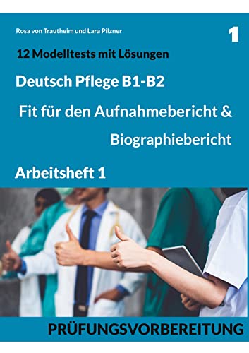 Stock image for B1-B2 Deutsch Pflege: Fit fr den Aufnahmebericht und Biographiebericht: Arbeitsheft1: Prfungsvorbereitung mit 12 Modelltests, Redemitteln und Lsungsvorschlgen (German Edition) for sale by Lucky's Textbooks