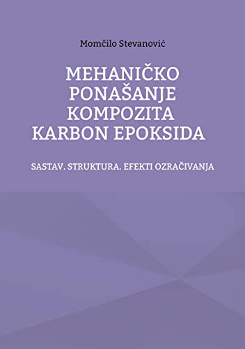 Stock image for MEHANICKO PONASANJE KOMPOZITA KARBON EPOKSIDA:SASTAV. STRUKTURA. EFEKTI OZRACIVANJA for sale by Blackwell's
