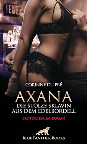 Stock image for Axana, die stolze Sklavin aus dem Edelbordell | Erotischer SM-Roman: Sie bekennt sich zu ihrem Sklavendasein . for sale by medimops