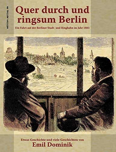 Beispielbild fr Quer durch und ringsum Berlin: Ein Fahrt auf der Berliner Stadt- und Ringbahn im Jahr 1883 (German Edition) zum Verkauf von Lucky's Textbooks