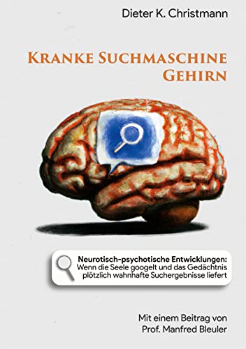 Imagen de archivo de Kranke Suchmaschine Gehirn: Neurotisch-psychotische Entwicklungen: Wenn die Seele googelt und das Gedchtnis immer irrationalere Suchergebnisse liefert a la venta por Revaluation Books