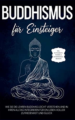 Stock image for Buddhismus f�r Einsteiger: Wie Sie die Lehren Buddhas leicht verstehen und in Ihren Alltag integrieren f�r ein Leben voller Zufriedenheit und Gl�ck - . & Entspannungs�bungen (German Edition) for sale by Russell Books