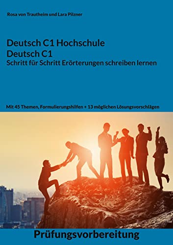 Stock image for Deutsch C1 Hochschule / Deutsch C1 Errterung schreiben lernen: C1 Fit fr die Errterung mit 45 Themen, Formulierungshilfen und Lsungsvorschlgen (German Edition) for sale by Lucky's Textbooks