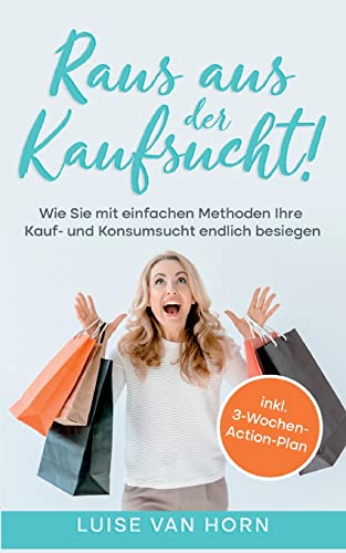 Stock image for Raus aus der Kaufsucht!: Wie Sie mit einfachen Methoden Ihre Kauf- und Konsumsucht endlich besiegen - inkl. 3-Wochen-Action-Plan for sale by medimops