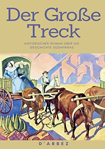 Der Große Treck : Historischer Roman über die Geschichte Südafrikas - D' Arbez