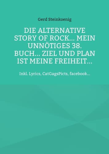 Beispielbild fr Die alternative Story of Rock. Mein unntiges 38. Buch. Ziel und Plan ist meine Freiheit.:Inkl. Lyrics, CatGagsPicts, facebook. zum Verkauf von Blackwell's