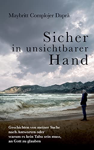 Beispielbild fr Sicher in unsichtbarer Hand: Geschichten von meiner Suche nach Antworten oder warum es kein Tabu sein muss, an Gott zu glauben zum Verkauf von medimops