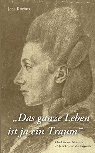 Stock image for Das ganze Leben ist ja ein Traum: Charlotte von Stein am 27. Juni 1787 an ihre Schwester (German Edition) for sale by Lucky's Textbooks