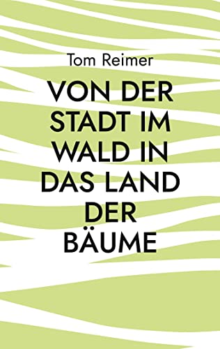 Beispielbild fr Von der Stadt im Wald in das Land der Bume: Ein alternativer Lebensratgeber fr Migranten und andere Menschen (German Edition) zum Verkauf von Big River Books