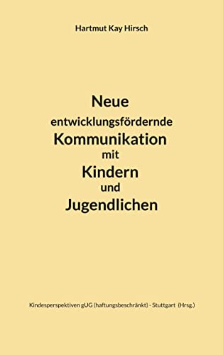 Neue entwicklungsfördernde Kommunikation mit Kindern und Jugendlichen - Hartmut Kay Hirsch