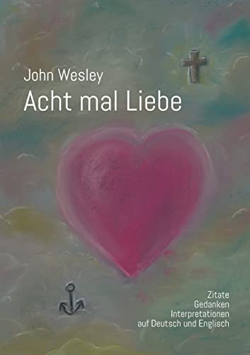 Stock image for John Wesley - Acht mal Liebe: Zitate, Gedanken, Interpretationen auf Deutsch und Englisch (German Edition) for sale by Lucky's Textbooks