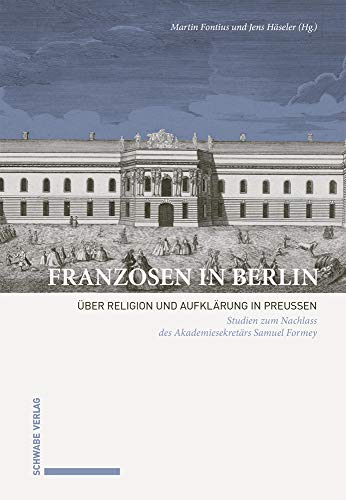 Franzosen in Berlin : Ãœber Religion und AufklÃ¤rung in PreuÃŸen. Studien zum Nachlass des AkademiesekretÃ¤rs Samuel Formey. - Martin Fontius