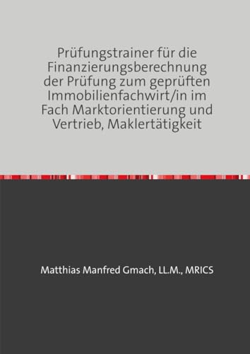 9783757505431: Prfungstrainer fr die Finanzierungsberechnung der Prfung zum geprften Immobilienfachwirt/in im Fach Marktorientierung und Vertrieb, Maklerttigkeit