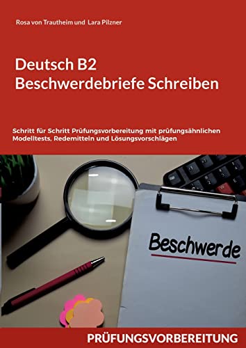 Stock image for Deutsch B2 Beschwerdebriefe Schreiben: Schritt fr Schritt Prfungsvorbereitung mit prfungshnlichen Modelltests, Redemitteln und Lsungsvorschlgen (German Edition) for sale by GF Books, Inc.