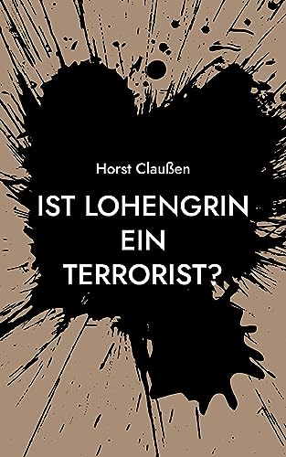 Stock image for Ist Lohengrin ein Terrorist?: Persiflagen zu Oper und Schauspiel sowie und andere poetische Erg?sse for sale by Books Puddle