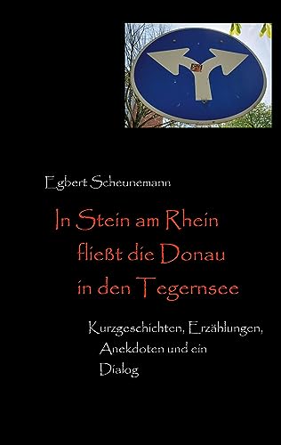 Stock image for In Stein am Rhein fliet die Donau in den Tegernsee:Kurzgeschichten; Erzählungen; Anekdoten und ein Dialog for sale by Ria Christie Collections