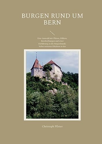 9783757830359: Burgen rund um Bern: Eine Auswahl mit Plnen, Bildern, Beschreibungen und einer Einfhrung in die Burgenkunde. Nebst weiteren Objekten in der Westschweiz.