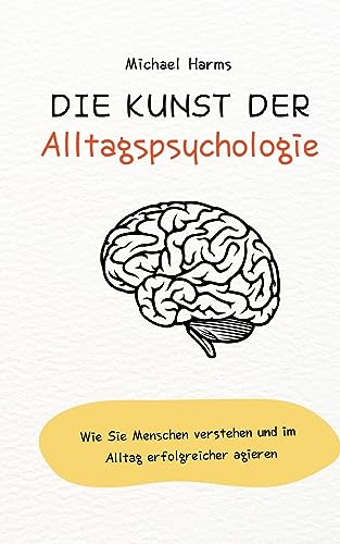 9783757851651: Die Kunst der Alltagspsychologie: Wie Sie Menschen verstehen und im Alltag erfolgreicher agieren